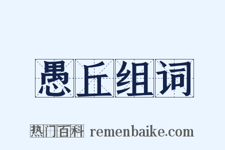 愚丘组词是什么意思的图片